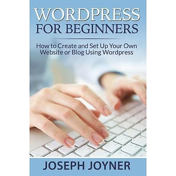 Wordpress For Beginners / Mihails Konoplovs, Joseph Joyner