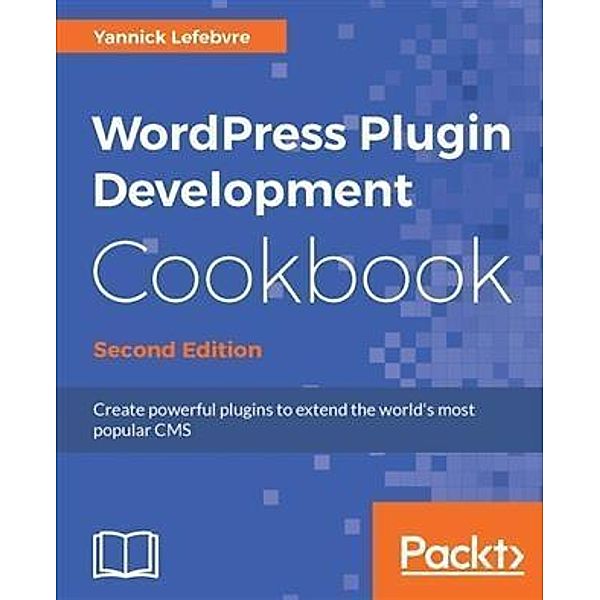 WordPress Plugin Development Cookbook - Second Edition, Yannick Lefebvre