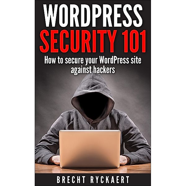 WordPress Security 101 - How to secure your WordPress site against hackers, Brecht Ryckaert