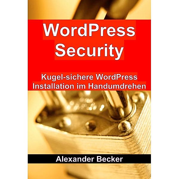 WordPress Security: Kugel-sichere WordPress Installation im Handumdrehen, Alexander Becker