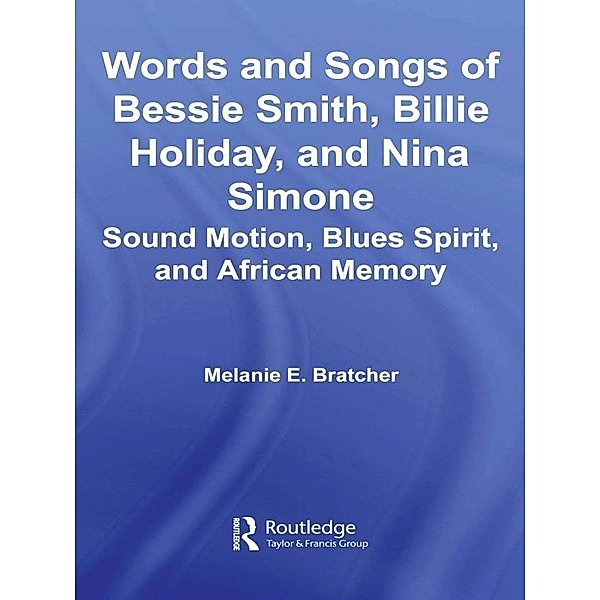 Words and Songs of Bessie Smith, Billie Holiday, and Nina Simone, Melanie E. Bratcher