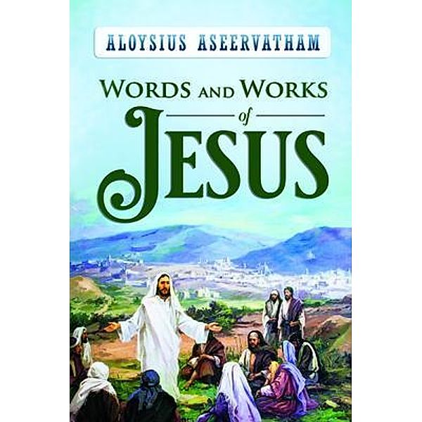 WORDS AND WORKS OF JESUS / The Mulberry Books, Aloysius Aseervatham