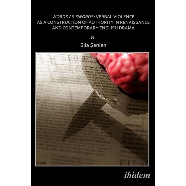Words as Swords: Verbal Violence as a Construction of Authority in Renaissance and Contemporary English Drama, Senlen Sila