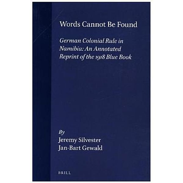 Words Cannot Be Found: German Colonial Rule in Namibia, Jan-Bart Gewald, Jeremy Silvester