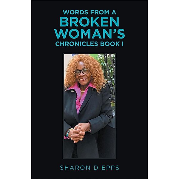 Words from a Broken Woman's Chronicles Book I, Sharon D Epps