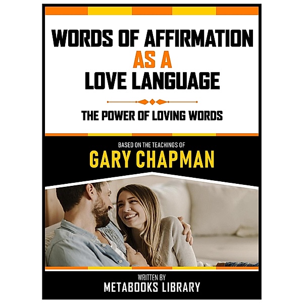 Words Of Affirmation As A Love Language - Based On The Teachings Of Gary Chapman, Metabooks Library