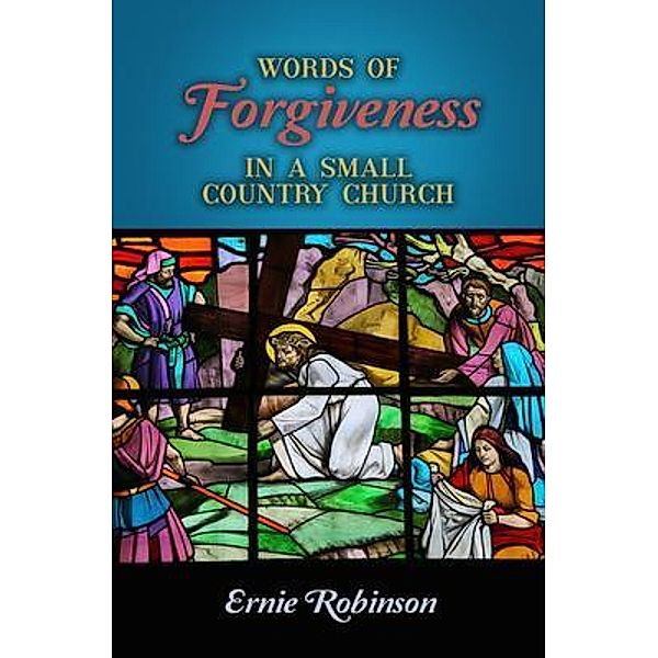 Words of Forgiveness in a Small Country Church, Ernie Robinson