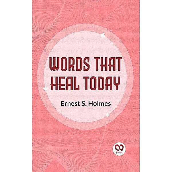 Words That Heal Today, Ernest S. Holmes