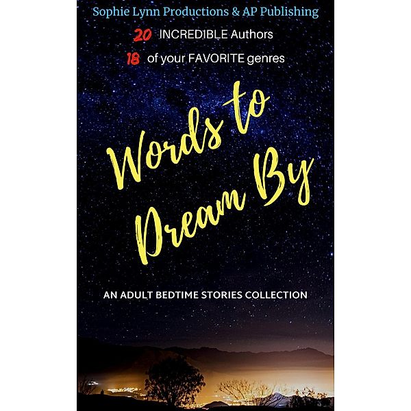 Words to Dream By: An Adult Bedtime Stories Collection., Sophie Lynn, Sandra R. Neeley, E. F. Rose, Leah Negron, Brittany Crowley, Sharon Johnson, Jessika Klide, Jade Royal, C. H. Bailey, Karen Raines, Teresa Treadway Gabelman, M. R. Wallace, Theresa Hissong, Scottie Somerville, Bsm Stoneking, Roux Cantrell, Jennifer Lassalle Edwards, Gabriella Messina, Aleisha Maree, Elias Raven, Brian Miller