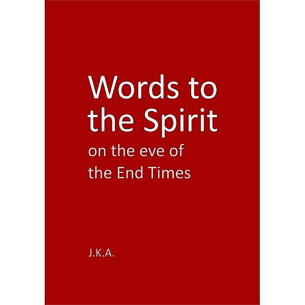 Words to the Spirit on the eve of the End Times, J. K. A.