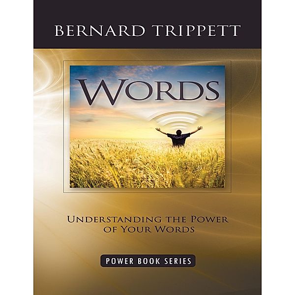Words: Understanding the Power of Your Words, Bernard Trippett