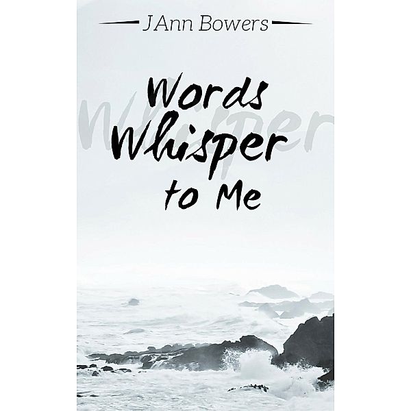 Words Whisper to Me, JAnn Bowers