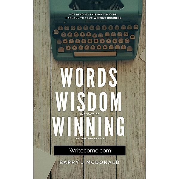 Words Wisdom and Ways of Winning the Writing Battle., Barry J Mcdonald
