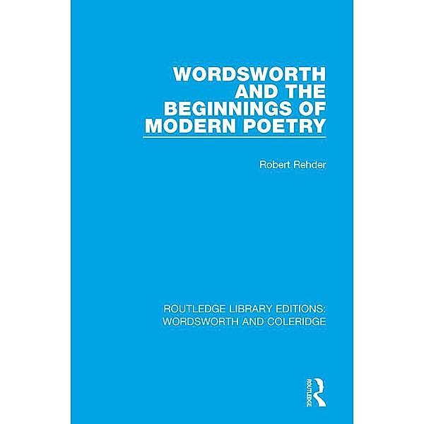 Wordsworth and Beginnings of Modern Poetry, Robert Rehder