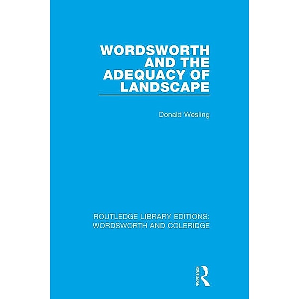 Wordsworth and the Adequacy of Landscape / RLE: Wordsworth and Coleridge, Donald Wesling