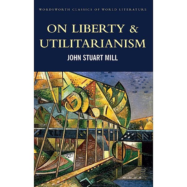 Wordsworth Editions: On Liberty & Utilitarianism, John Stuart Mill