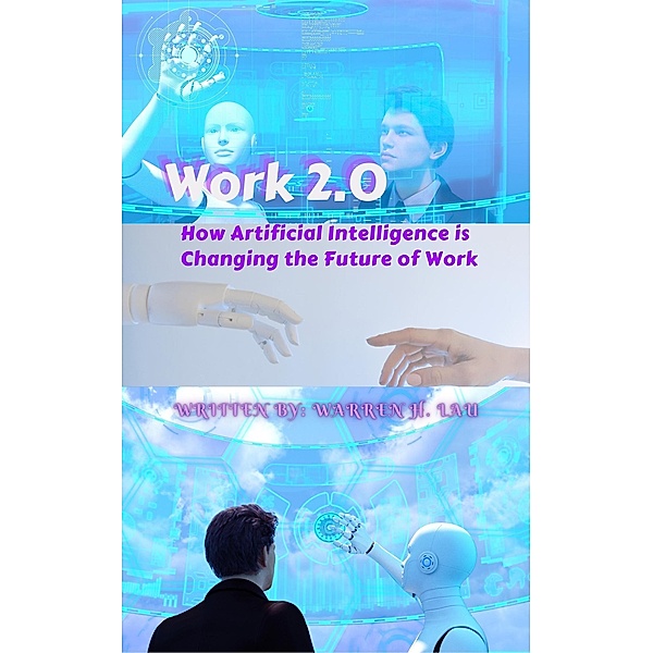 Work 2.0: How Artificial Intelligence is Changing the Future of Work (CEO's Advice on Computer Science) / CEO's Advice on Computer Science, Warren H. Lau