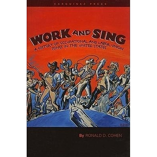Work and Sing: A History of Occupational and Labor Union Songs in the United States, Ronald D. Cohen
