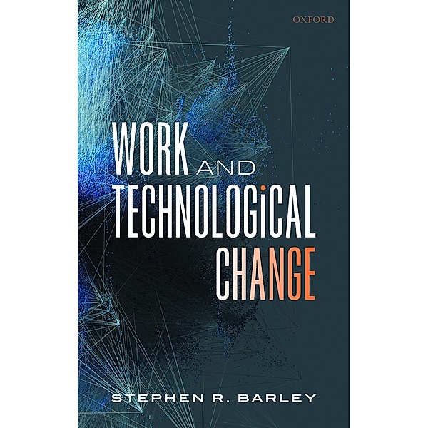 Work and Technological Change / Clarendon Lectures in Management Studies, Stephen R. Barley