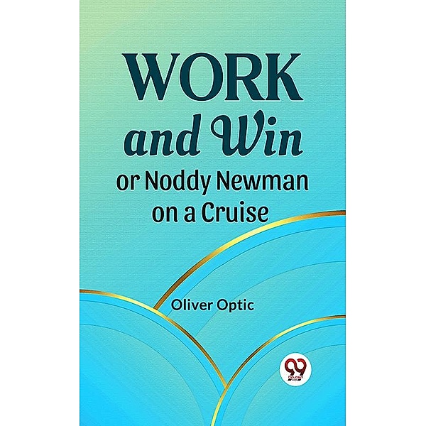 Work And Win Or, Noddy Newman On A Cruise, Oliver Optic