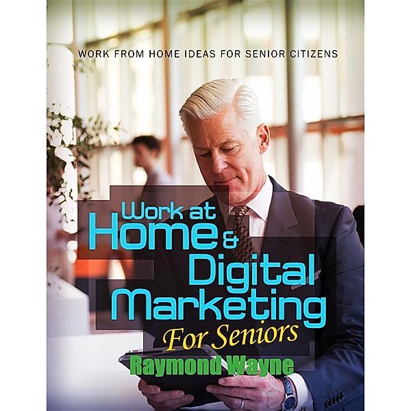 Work At Home & Digital Marketing For Seniors, Raymond Wayne
