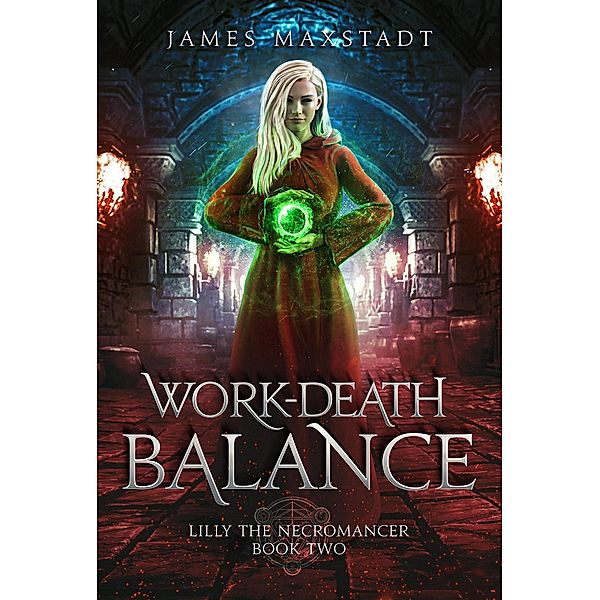 Work-Death Balance (Lilly the Necromancer, #2) / Lilly the Necromancer, James Maxstadt