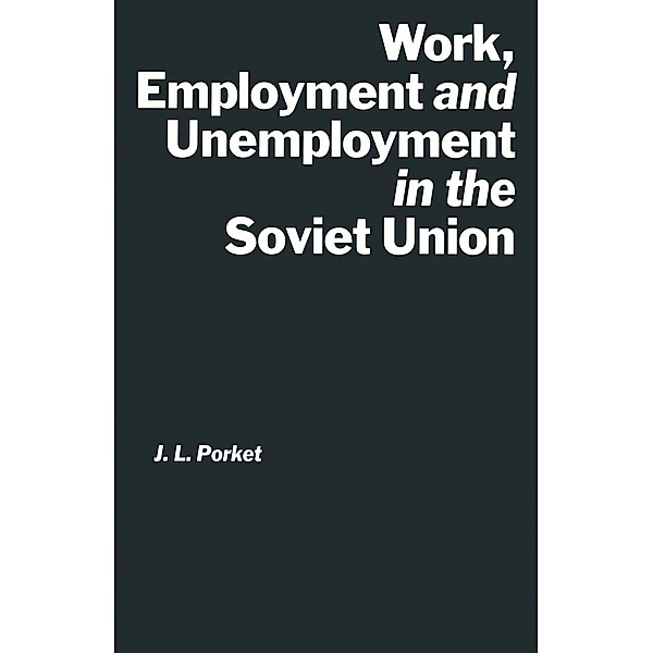 Work, Employment and Unemployment in the Soviet Union / St Antony's Series, J. L. Porket