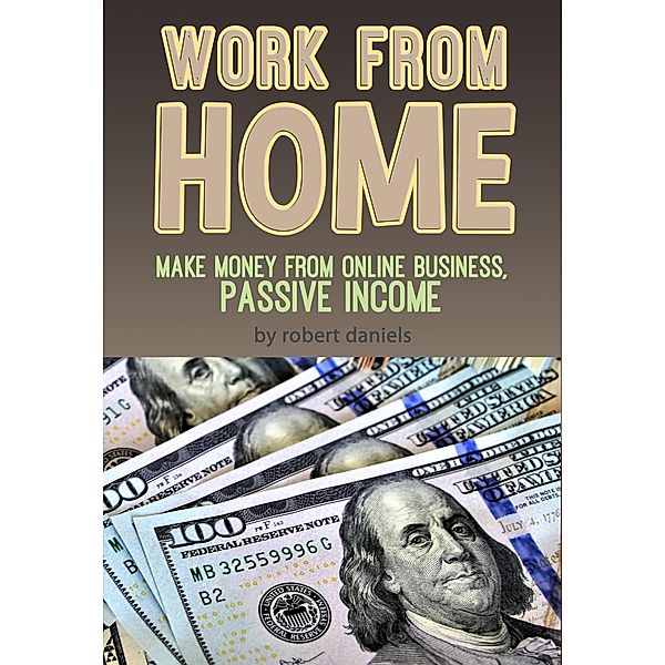 Work From Home Make Money From Online Business, Passive Income, Robert Daniels