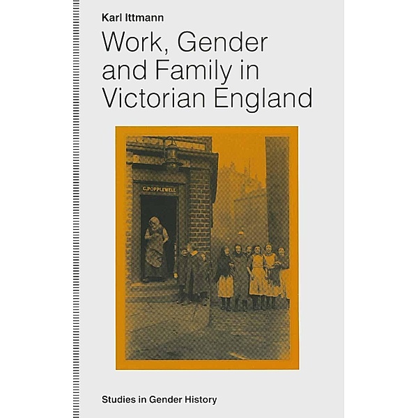Work, Gender and Family in Victorian England / Studies in Gender History, Karl Ittmann