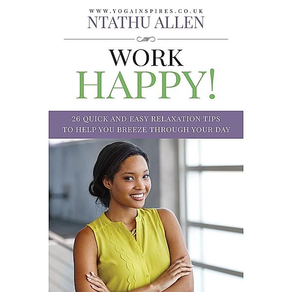 Work Happy!: 26 Quick And Easy Relaxation Tips To Help You Breeze Through Your Day, Ntathu Allen