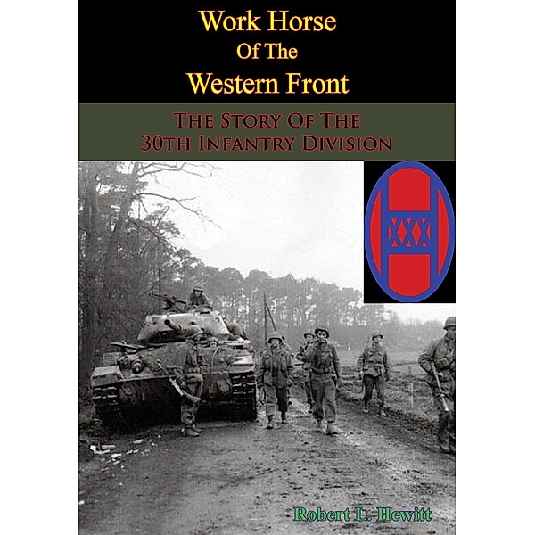 Work Horse Of The Western Front; The Story Of The 30th Infantry Division, Robert L. Hewitt