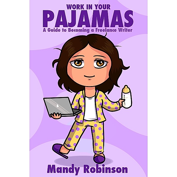 'Work in Your Pajamas: A Guide to Becoming a Freelance Writer', Mandy Robinson