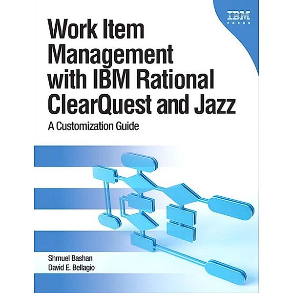 Work Item Management with IBM Rational ClearQuest and Jazz, David E. Bellagio, Shmuel Bashan