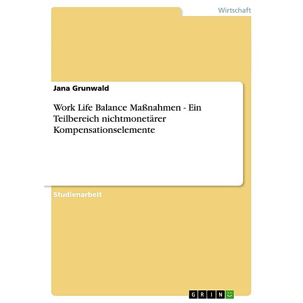 Work Life Balance Maßnahmen - Ein Teilbereich nichtmonetärer Kompensationselemente, Jana Grunwald