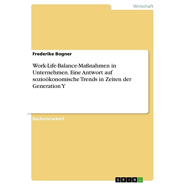 Work-Life-Balance-Maßnahmen in Unternehmen. Eine Antwort auf sozioökonomische Trends in Zeiten der Generation Y, Frederike Bogner