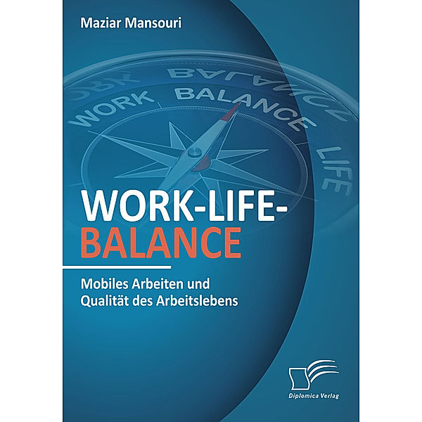 Work-Life-Balance. Mobiles Arbeiten und Qualität des Arbeitslebens, Maziar Mansouri