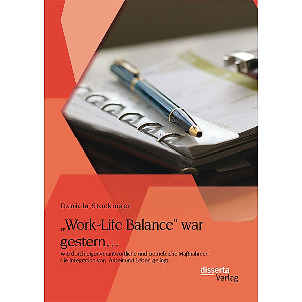 Work-Life Balance war gestern Wie durch eigenverantwortliche und betriebliche Massnahmen die Integration von Arbeit und Leben gelingt, Daniela Stockinger