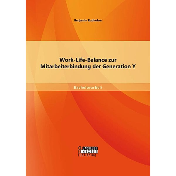 Work-Life-Balance zur Mitarbeiterbindung der Generation Y, Benjamin Rudholzer