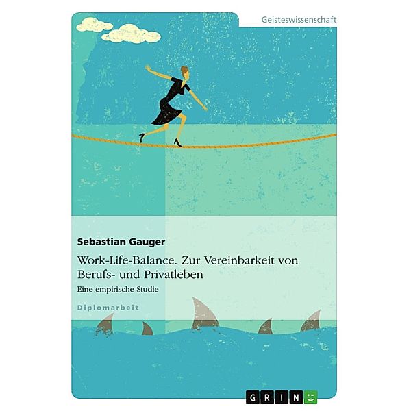 Work-Life-Balance - Zur Vereinbarkeit von Berufs- und Privatleben, Sebastian Gauger