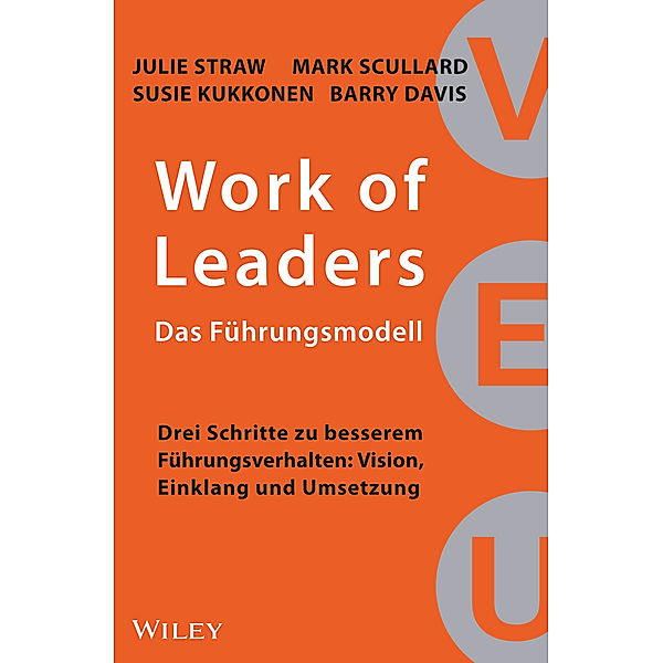 Work of Leaders: Das Führungsmodell: Drei Schritte zu besserem Führungsverhalten: Vision, Einklang und Umsetzung, Julie Straw, Mark Scullard, Susie Kukkonen, Barry Davis