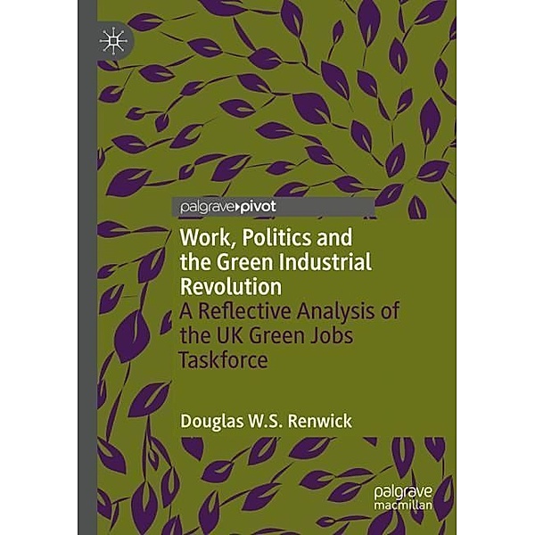 Work, Politics and the Green Industrial Revolution, Douglas W.S. Renwick