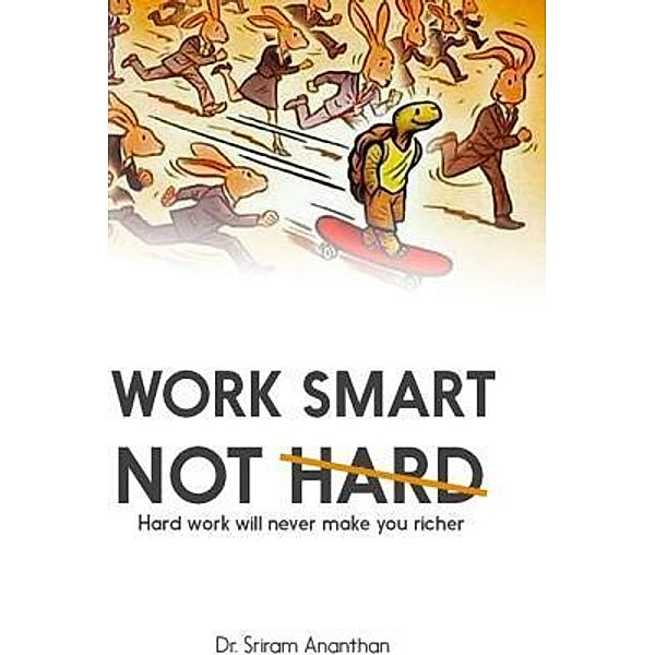 Work Smart Not Hard / Dr. Sriram Ananthan, Sriram Ananthan