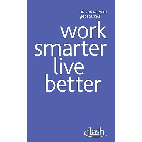 Work Smarter Live Better: Flash, Tina Konstant, Morris Taylor