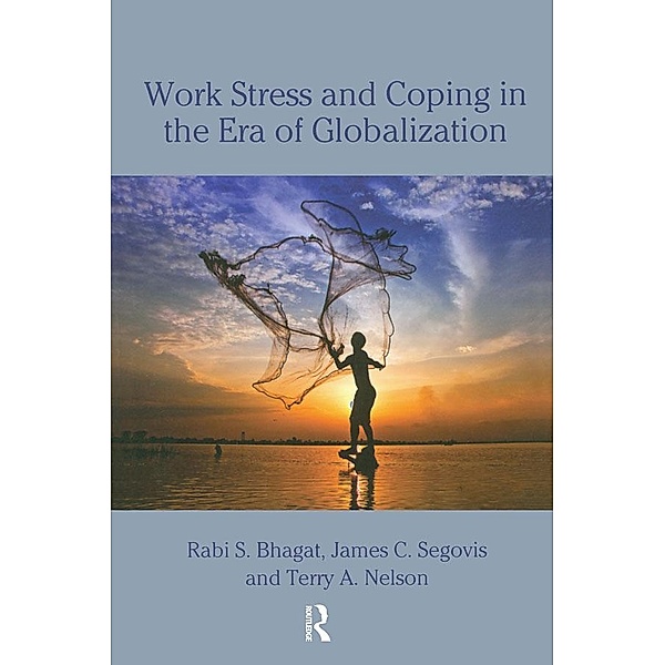 Work Stress and Coping in the Era of Globalization, Rabi S. Bhagat, James Segovis, Terry Nelson
