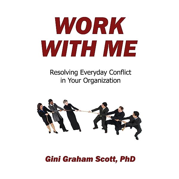 Work with Me: Resolving Everyday Conflict in Your Organization, Gini Graham Scott