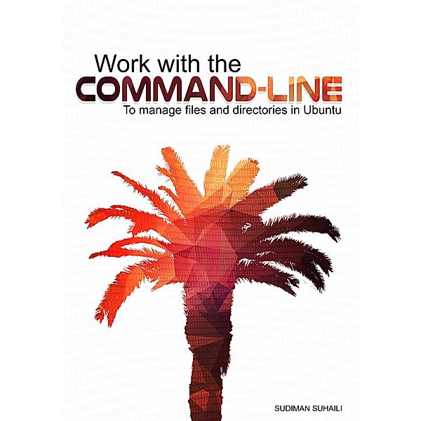 Work with the Command-line: To Manage Files and Directories in Ubuntu, Sudiman Suhaili