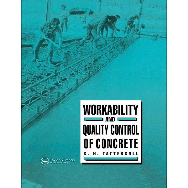 Workability and Quality Control of Concrete, G H Tattersall