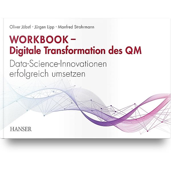 Workbook - Digitale Transformation des Qualitätsmanagements, Oliver Jöbstl, Jürgen Lipp, Manfred Strohrmann