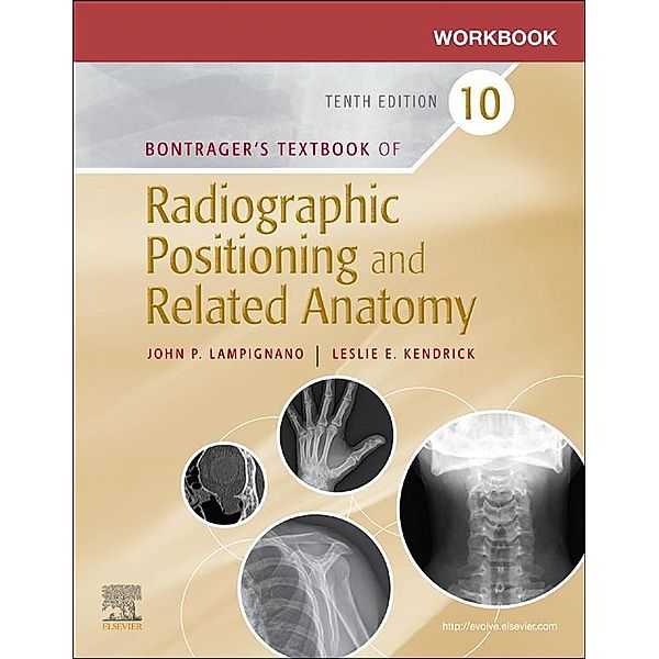 Workbook for Bontrager's Textbook of Radiographic Positioning and Related Anatomy - E-Book, John Lampignano, Leslie E. Kendrick