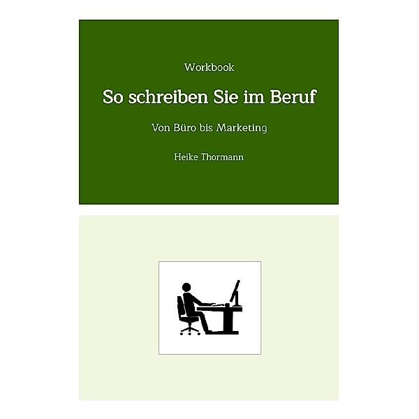 Workbook: So schreiben Sie im Beruf, Heike Thormann